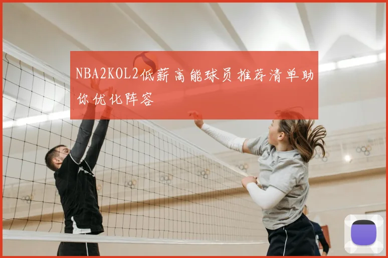 NBA2KOL2低薪高能球员推荐清单助你优化阵容