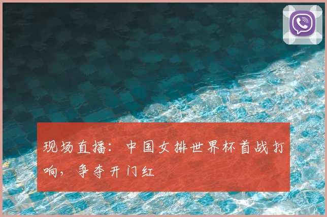 现场直播：中国女排世界杯首战打响，争夺开门红