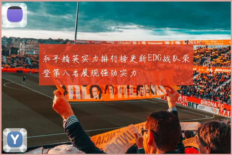 和平精英实力排行榜更新EDG战队荣登第八名展现强劲实力
