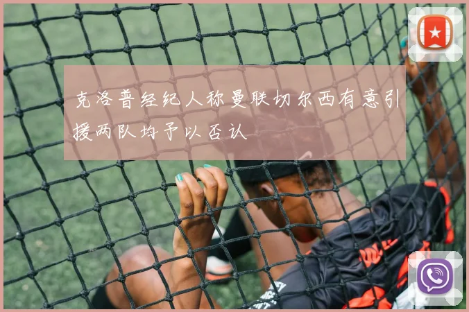 克洛普经纪人称曼联切尔西有意引援两队均予以否认