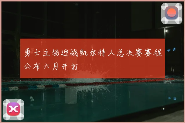 勇士主场迎战凯尔特人总决赛赛程公布六月开打