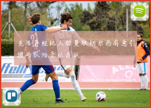 克洛普经纪人称曼联切尔西有意引援两队均予以否认