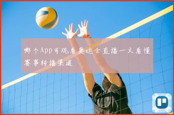 哪个App可观看奥运会直播一文看懂赛事转播渠道