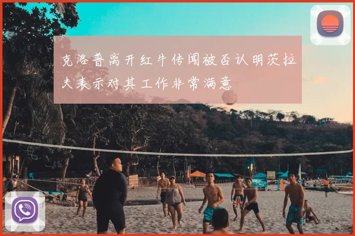 克洛普离开红牛传闻被否认明茨拉夫表示对其工作非常满意