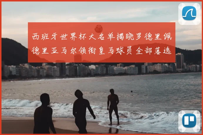 西班牙世界杯大名单揭晓罗德里佩德里亚马尔领衔皇马球员全部落选