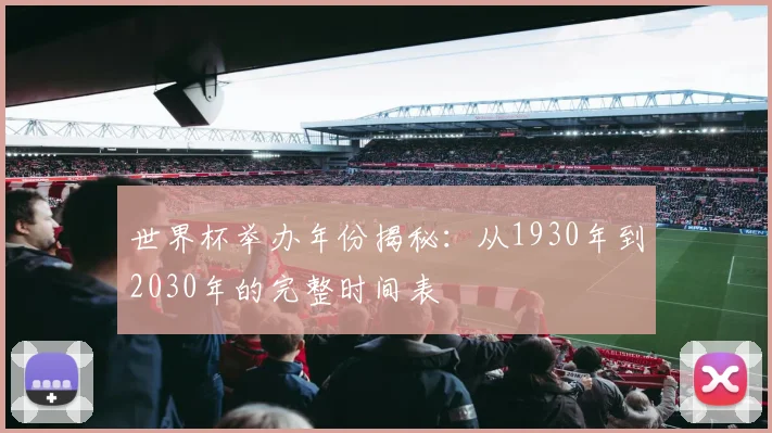 世界杯举办年份揭秘：从1930年到2030年的完整时间表