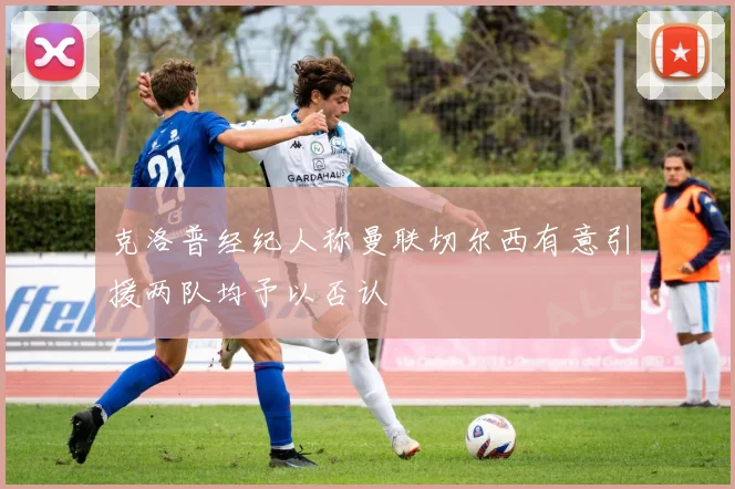 克洛普经纪人称曼联切尔西有意引援两队均予以否认
