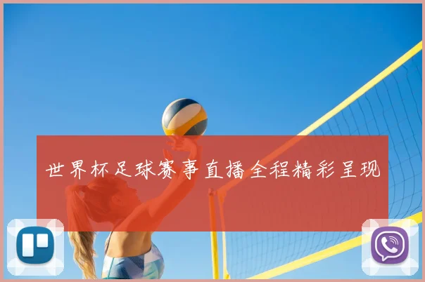 世界杯足球赛事直播全程精彩呈现