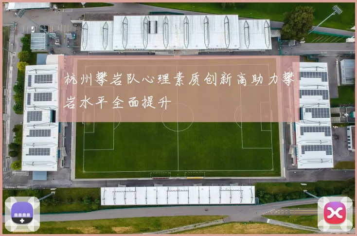 杭州攀岩队心理素质创新高助力攀岩水平全面提升
