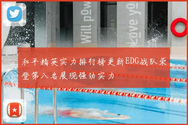 和平精英实力排行榜更新EDG战队荣登第八名展现强劲实力